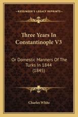 Three Years In Constantinople V3 - MD Charles White (author)
