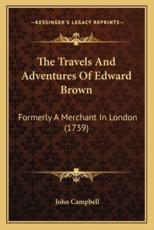 The Travels and Adventures of Edward Brown - Professor of Neurobiology John Campbell (author)