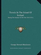 Travels in the Island of Iceland - George Stewart Mackensie (author)