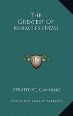 The Greatest of Miracles (1876) - Stratford Canning (author)