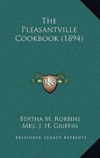 The Pleasantville Cookbook (1894) - Bertha M Robbins (editor), Mrs J H Griffin (editor), Lewis O Clark (editor)