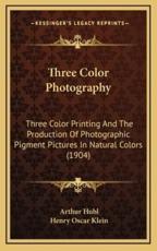 Three Color Photography - Arthur Hubl (author), Henry Oscar Klein (translator)