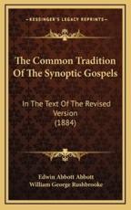 The Common Tradition of the Synoptic Gospels - Edwin Abbott Abbott (author), William George Rushbrooke (author)