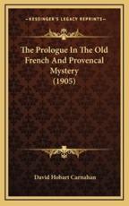 The Prologue in the Old French and Provencal Mystery (1905) - David Hobart Carnahan (author)