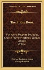 The Praise Book - Howard Benjamin Grose (editor), George B Graff (editor)