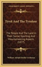 Tyrol and the Tyrolese - William Adolph Baillie Grohman