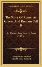 The Story Of Rome, As Greeks And Romans Tell It - George Willis Botsford (author), Lillie M Botsford (author)