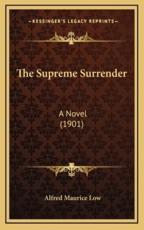 The Supreme Surrender - Alfred Maurice Low (author)