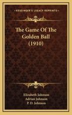 The Game of the Golden Ball (1910) - Elizabeth Johnson (author), Adrian Johnson (author), P D Johnson (illustrator)