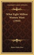 What Eight Million Women Want (1910) - Rheta Childe Dorr (author)