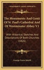 The Monuments and Genii of St. Paul's Cathedral and of Westminster Abbey V1 - George Lewis Smyth (author)