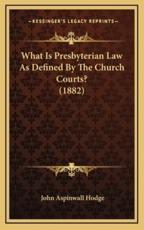 What Is Presbyterian Law as Defined by the Church Courts? (1882) - John Aspinwall Hodge (author)