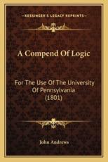 A Compend Of Logic - Visiting Fellow John Andrews (author)