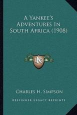 A Yankee's Adventures In South Africa (1908) - Charles H Simpson (author)