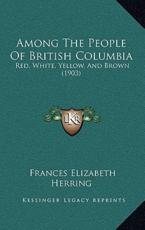 Among The People Of British Columbia - Frances Elizabeth Herring (author)