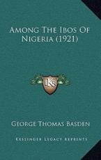 Among The Ibos Of Nigeria (1921) - George Thomas Basden