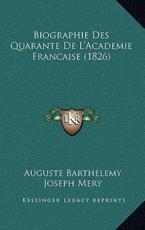 Biographie Des Quarante De L'Academie Francaise (1826) - Auguste Barthelemy, Joseph Mery, Leon Vidal