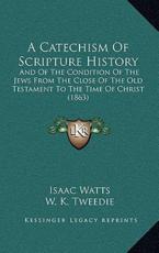 A Catechism Of Scripture History - Isaac Watts, W K Tweedie (introduction)
