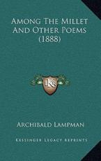 Among The Millet And Other Poems (1888) - Archibald Lampman (author)