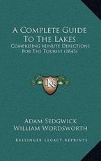A Complete Guide To The Lakes - Adam Sedgwick (author), William Wordsworth (author)