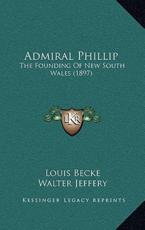 Admiral Phillip - Louis Becke (author), Walter Jeffery (author)