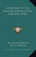A History Of The English Agricultural Laborer (1908) - Wilhelm Hasbach, Ruth Kenyon (translator), Sidney Webb (foreword)