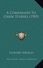 A Companion To Greek Studies (1905) - Leonard Whibley (editor)
