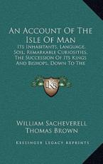 An Account Of The Isle Of Man - William Sacheverell, Thomas Brown, J G Cumming (editor)