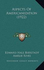 Aspects Of Americanization (1922) - Edward Bierstadt (author), Amelie Rives (foreword)