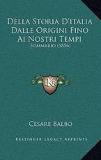 Della Storia D'italia Dalle Origini Fino Ai Nostri Tempi - Cesare Balbo