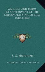 Civil List And Forms Of Government Of The Colony And State Of New York (1868) - S C Hutchins (author)