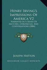 Henry Irving's Impressions Of America V2 - Joseph Hatton (author)