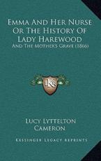 Emma And Her Nurse Or The History Of Lady Harewood - Lucy Lyttelton Cameron (author)