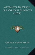 Attempts In Verse, On Various Subjects (1824) - George Henry Smith (author)
