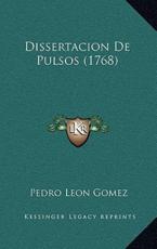 Dissertacion De Pulsos (1768) - Pedro Leon Gomez (author)