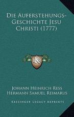 Die Auferstehungs-Geschichte Jesu Christi (1777) - Johann Heinrich Ress, Hermann Samuel Reimarus, Gotthold Ephraim Lessing