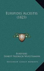 Euripidis Alcestis (1823) - Euripides (author), Ernest Fridrich Wuestemann (editor)