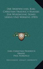 Der Briefwechsel Karl Christian Friedrich Krauses Zur Wurdigung Seines Lebens Und Wirkens (1903) - Karl Christian Friedrich Krause, Paul Hohlfeld (editor), August Wunsche (editor)