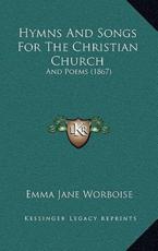Hymns And Songs For The Christian Church - Emma Jane Worboise (author)