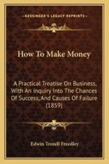 How To Make Money - Edwin Troxell Freedley