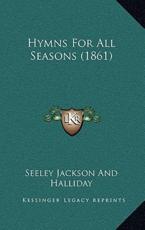 Hymns For All Seasons (1861) - Seeley Jackson and Halliday (author)