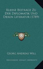 Kleine Beitrage Zu Der Diplomatik Und Deren Literatur (1789) - Georg Andreas Will