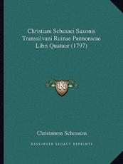 Christiani Schesaei Saxonis Transsilvani Ruinae Pannonicae Libri Quatuor (1797) - Christannus Schesaeus