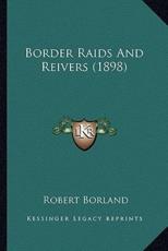 Border Raids And Reivers (1898) - Robert Borland