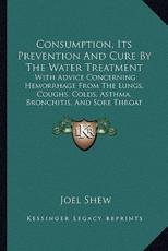Consumption, Its Prevention And Cure By The Water Treatment - Joel Shew (author)