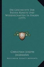 Die Geschichte Der Freyen Kunste Und Wissenschaften In Italien (1777) - Christian Joseph Jagemann