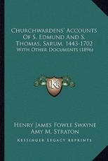 Churchwardens' Accounts Of S. Edmund And S. Thomas, Sarum, 1443-1702 - Henry James Fowle Swayne (author), Amy M Straton (introduction), John Sarum (foreword)
