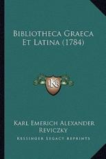 Bibliotheca Graeca Et Latina (1784) - Karl Emerich Alexander Reviczky