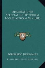 Dissertationes Selectae In Historiam Ecclesiasticam V2 (1881) - Bernardo Jungmann (author)