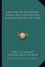 Histoire De L'Academie Royale Des Inscriptions Et Belles-Lettres V2 (1740) - Paul Tallemant, Claude Gros De Boze, Claude Pierre Goujet